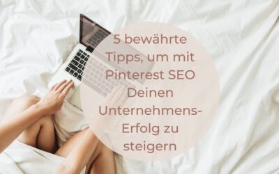 5 bewährte Tipps, um mit Pinterest SEO Deinen Unternehmenserfolg zu steigern